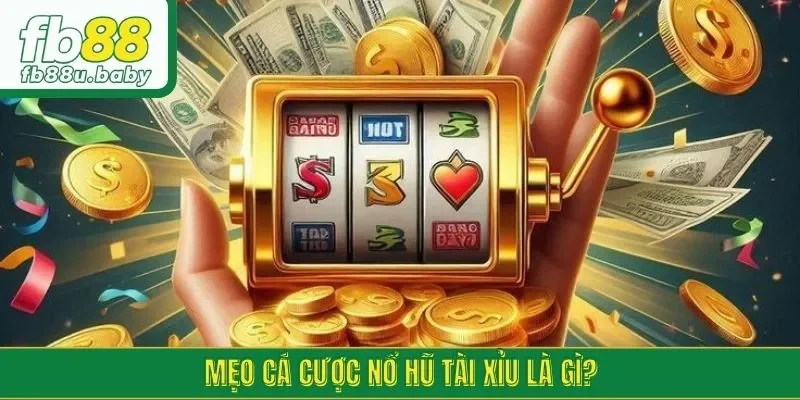 Mẹo cá cược nổ hũ tài xỉu là gì?