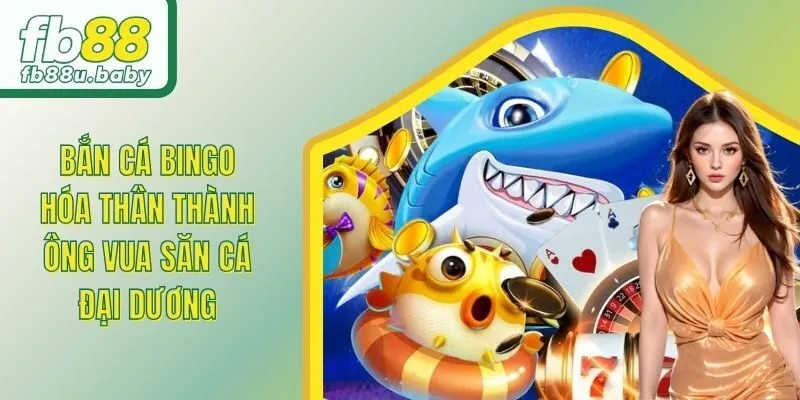 Bắn Cá Bingo - Hóa Thân Thành Ông Vua Săn Cá Đại Dương