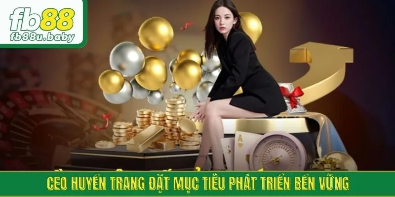 CEO Huyền Trang đặt mục tiêu phát triển bền vững