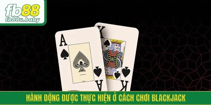 Hành động được thực hiện ở cách chơi blackjack