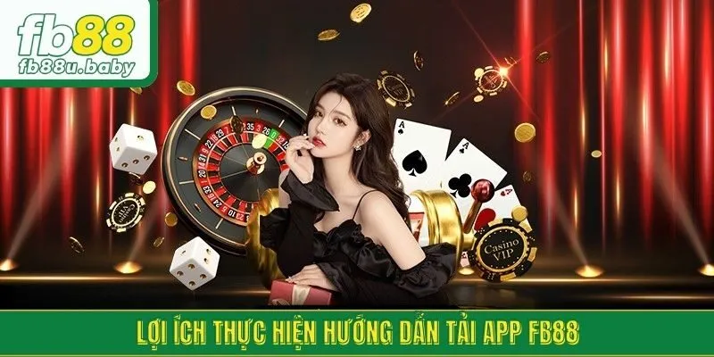 Lợi ích thực hiện hướng dẫn tải app FB88