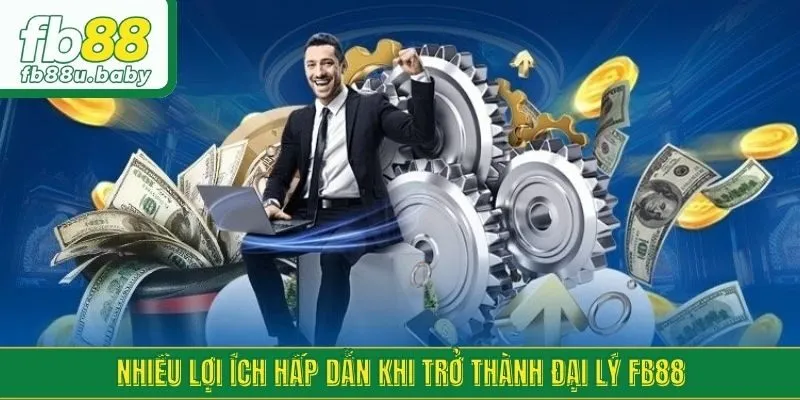 Nhiều lợi ích hấp dẫn khi trở thành đại lý FB88